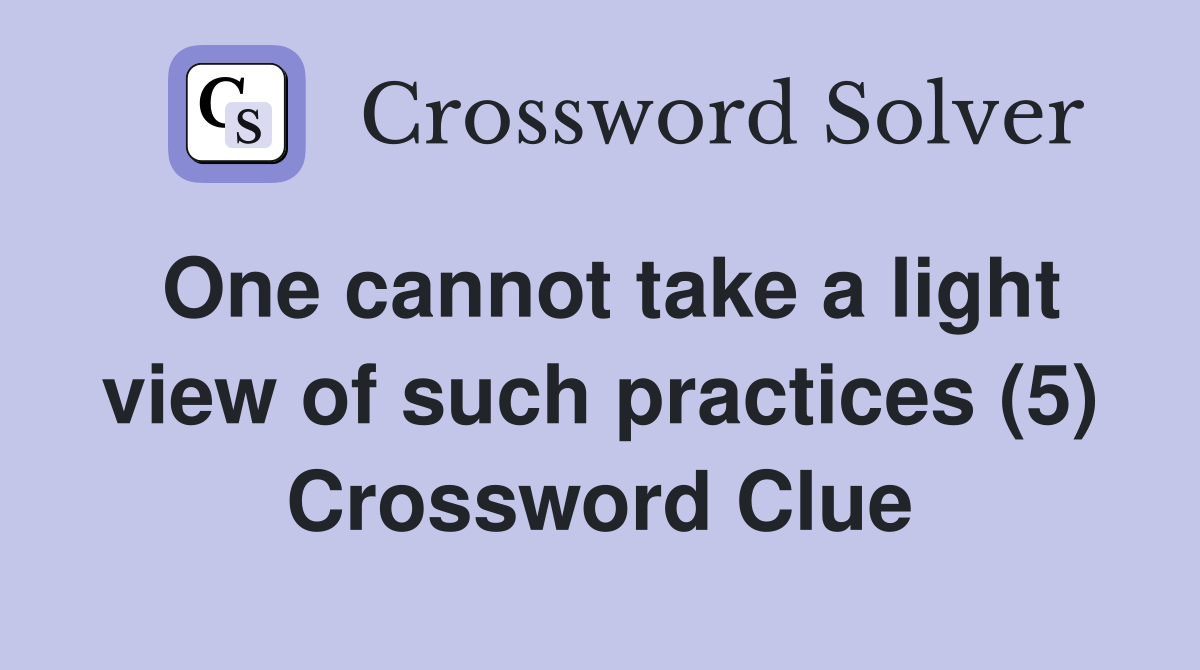 One cannot take a light view of such practices (5) Crossword Clue